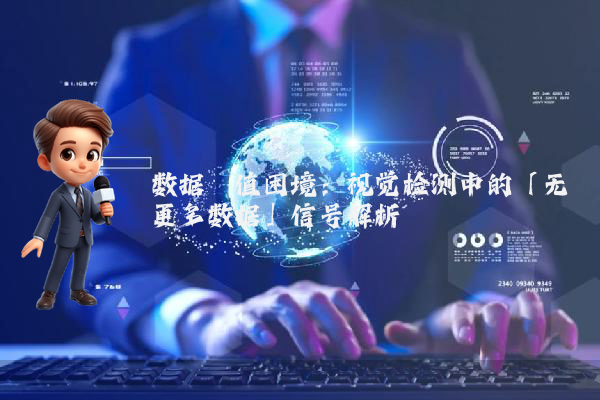数据阈值困境：视觉检测中的「无更多数据」信号解析